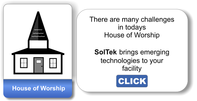 House of Worship There are many challenges in todays  House of Worship  SolTek brings emerging technologies to your facility CLICK